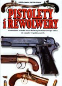 Pistolety i Rewolwery. Ilustrowana encyklopedia