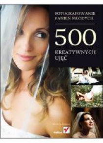 Fotografowanie panien młodych. 500 kreatywnych...