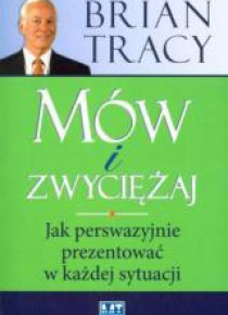 Mów i zwyciężaj. Jak perswazyjnie prezentować...