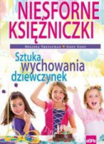 Niesforne księżniczki. Sztuka wychowania dziewczyn
