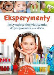 Eksperymenty. Fascynujące doświadczenia...