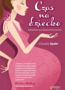 Czas na dziecko. Poradnik dla dojrzałych matek