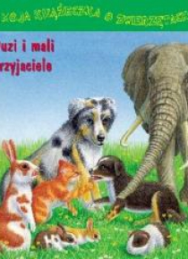 Moja książ. o zwierzętach. Duzi i mali przyjaciele
