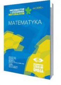 Informator Maturalny Matematyka od 2015 r. OMEGA