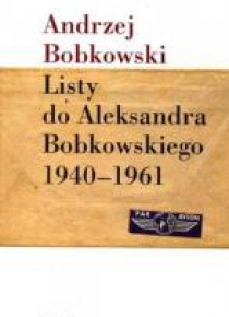Listy do Aleksandra Bobkowskiego 1940-1961