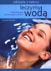 Leczymy wodą. Hydroterapia wg Kneippa w domu