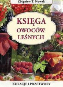 Księga owoców leśnych. Kuracje i przetwory