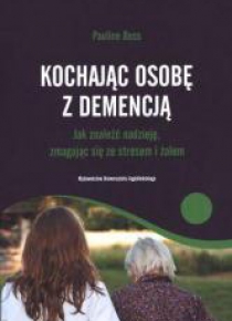 Kochając osobę z demencją. Jak znaleźć nadzieję...