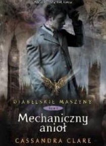 Diabelskie maszyny T.1 Mechaniczny anioł