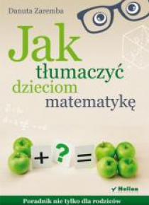Jak tłumaczyć dzieciom matematykę. Poradnik...