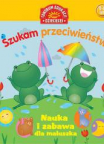 Nauka i zabawa dla maluszka.Szukam przeciwieństwa
