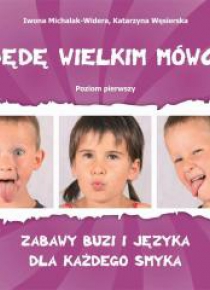 Będę wielkim mówcą. Poziom 1 Zabawy buzi i języka