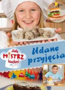 Mały mistrz kuchni. Udane przyjęcia
