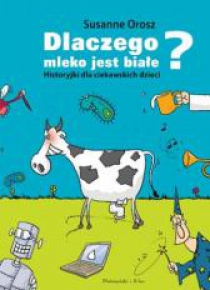 Dlaczego mleko jest białe? Historyjki dla...