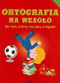 Ortografia na wesoło dla tych, którzy nie lubią..
