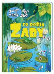 Opowiem ci, mamo, co robią żaby