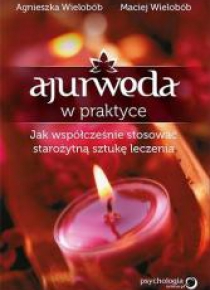 Ajurweda w praktyce. Jak współcześnie stosować ...