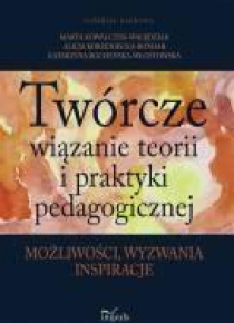 Twórcze wiązanie teorii i praktyki pedagogicznej