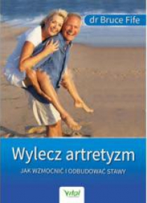 Wylecz artretyzm. Jak wzmocnić i odbudować stawy