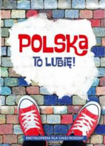 Encyklopedia dla całej rodziny. Polska to lubię!