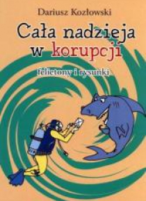 Cała nadzieja w korupcji. Felietony i rysunki