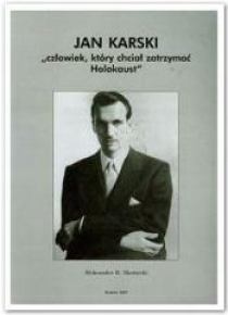 Jan Karski. Człowiek który chciał zatrzymać ...