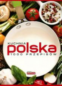 Dobra kuchnia. Kuchnia polska 1000 przepisów