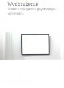 Wyobrażenie. Fenomenologiczna psychologia wyobr.