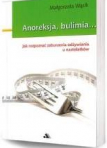 Anoreksja i bulimia. Jak rozpoznać zaburzenia...