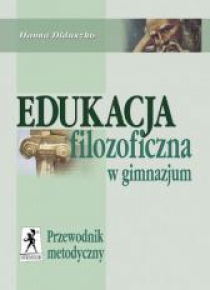 Edukacja filozoficzna w gim. Przewodnik metodyczny