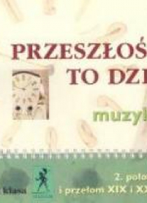 Muzyka Przeszłość to dziś CD kl. II Połowa XIX
