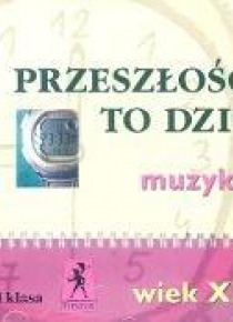 Muzyka Przeszłość to dziś CD kl. III Wiek XX