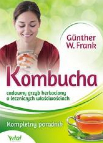 Kombucha. Cudowny grzyb herbaciany o leczniczych..