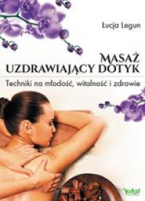 Masaż uzdrawiający dotyk. Techniki na młodość
