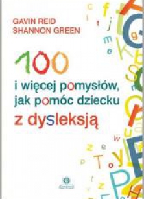 100 i więcej pomysłów, jak pomóc dziecku z dysl.