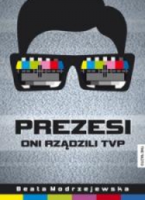 Prezesi. Oni rządzili TVP