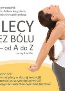 Plecy bez bólu - od A do Z. Praktyczny poradnik ..