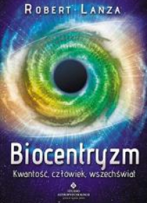 Biocentryzm. Kwantowość, człowiek, wszechświat
