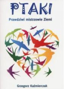 Ptaki. Prawdziwi mistrzowie Ziemi