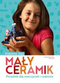 Mały ceramik. Poradnik dla nauczycieli i rodziców