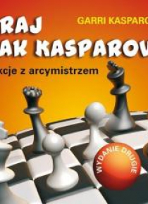 Graj jak Kasparow. Lekcje z arcymistrzem. Wyd. II