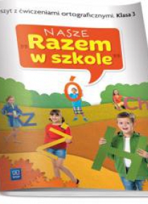 Nasze Razem w szkole SP 3 Zeszyt z ćw. ortog. WSIP