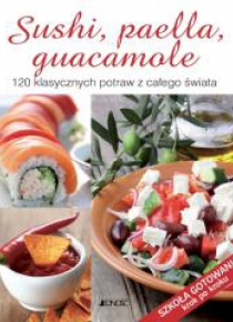 Sushi, paella, guacamole. 120 klasycznych potraw