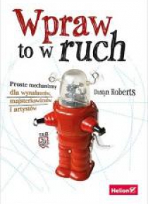 Wpraw to w ruch. Proste mechanizmy dla wynalazców.