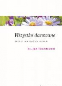 Wszystko darowane. Myśli na każdy dzień