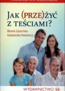 Jak przeżyć z teściami? Poradnik dla małżonków