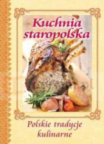 Kuchnia staropolska. Polskie tradycje kulinarne