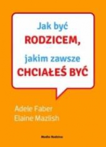 Jak być rodzicem, jakim zawsze chciałeś być