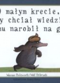 O małym krecie, który chciał wiedzieć...