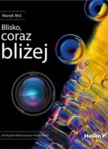Blisko, coraz bliżej. Od fotografii zbliżeniowej..